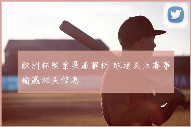 欧洲杯购票渠道解析 球迷关注赛事输赢相关信息