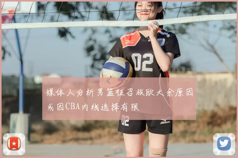 媒体人分析男篮征召旅欧大余原因或因CBA内线选择有限