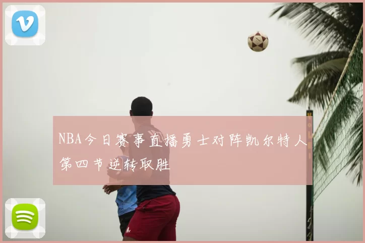 NBA今日赛事直播勇士对阵凯尔特人第四节逆转取胜