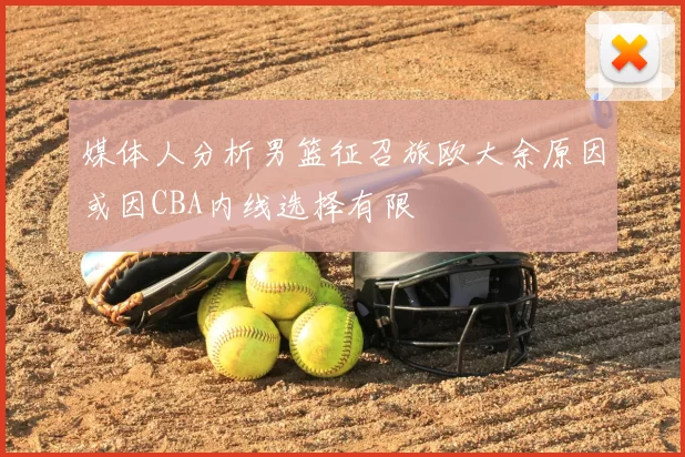 媒体人分析男篮征召旅欧大余原因或因CBA内线选择有限