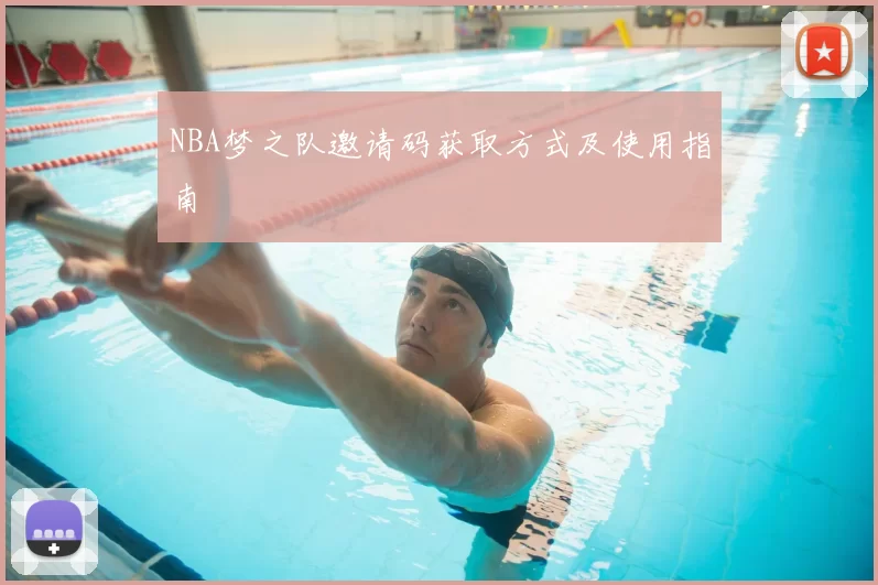 NBA梦之队邀请码获取方式及使用指南