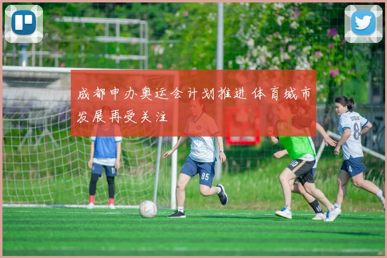 成都申办奥运会计划推进 体育城市发展再受关注