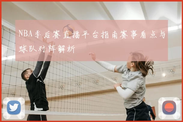 NBA季后赛直播平台指南赛事看点与球队对阵解析