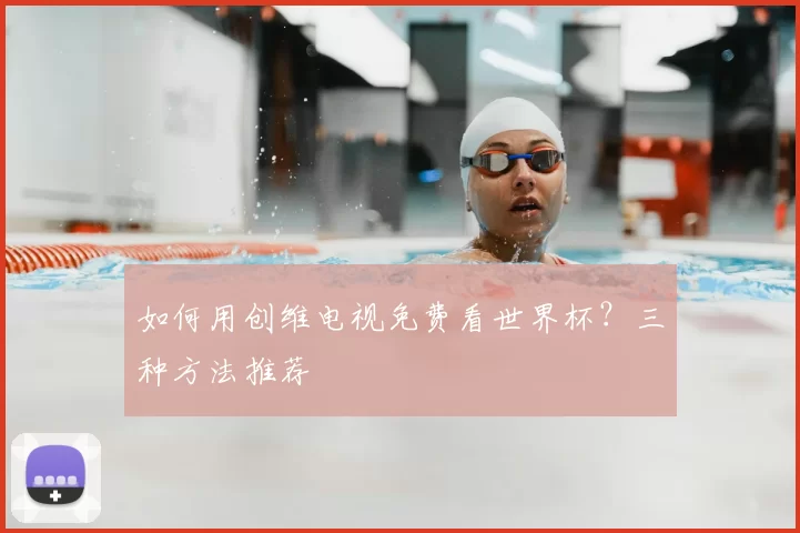 如何用创维电视免费看世界杯？三种方法推荐