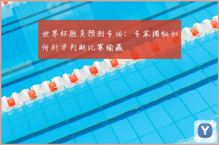 世界杯胜负预测专访：专家揭秘如何科学判断比赛输赢