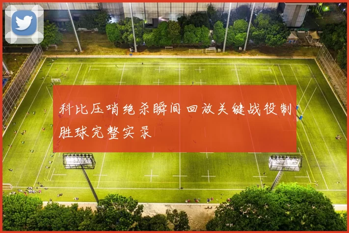 科比压哨绝杀瞬间回放关键战役制胜球完整实录