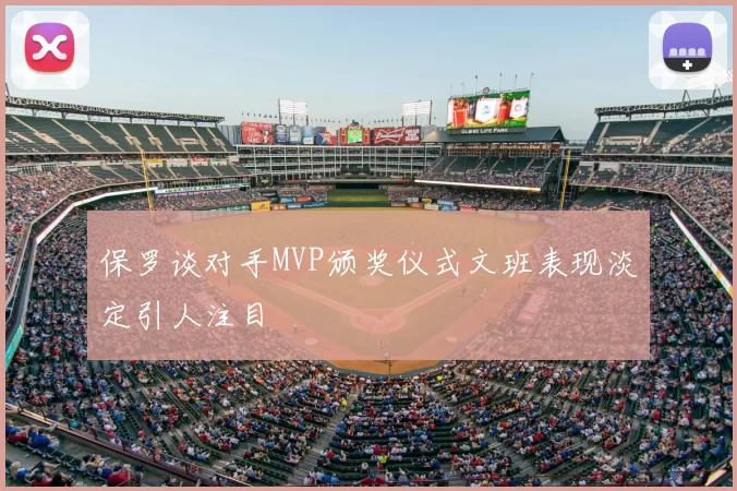 保罗谈对手MVP颁奖仪式文班表现淡定引人注目