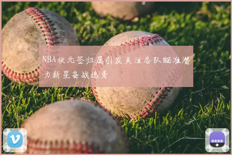 NBA状元签归属引发关注各队瞄准潜力新星备战选秀