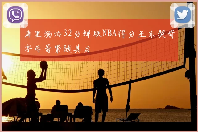 库里场均32分蝉联NBA得分王东契奇字母哥紧随其后