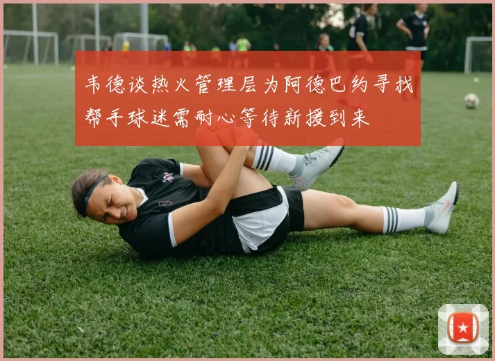 韦德谈热火管理层为阿德巴约寻找帮手球迷需耐心等待新援到来